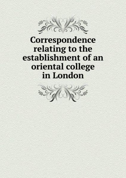 Cover for London · Correspondence Relating to the Establishment of an Oriental College in London (Taschenbuch) (2015)