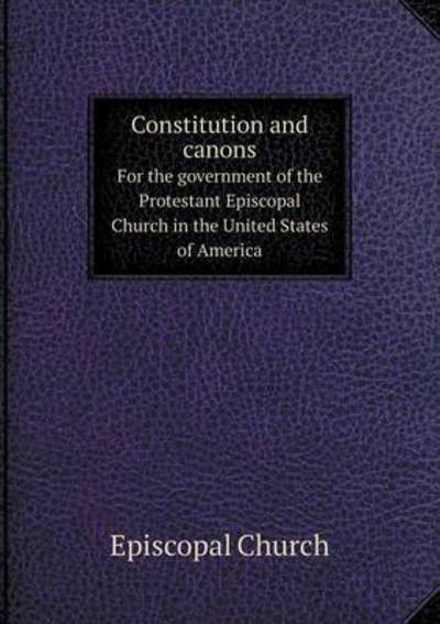 Cover for Episcopal Church · Constitution and Canons for the Government of the Protestant Episcopal Church in the United States of America (Paperback Book) (2015)