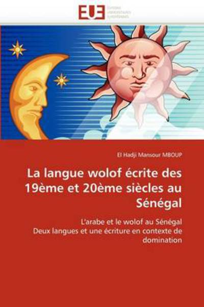 Cover for El Hadji Mansour Mboup · La Langue Wolof Écrite Des 19ème et 20ème Siècles Au Sénégal: L'arabe et Le Wolof Au Sénégal  Deux Langues et Une Écriture en Contexte De Domination (Paperback Book) [French edition] (2018)