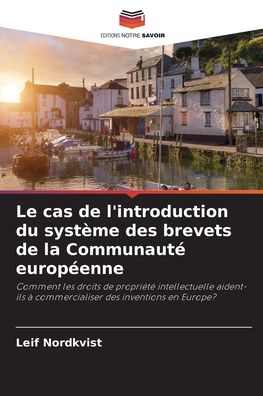 Le cas de l'introduction du systeme des brevets de la Communaute europeenne - Leif Nordkvist - Books - Editions Notre Savoir - 9786203111729 - October 5, 2021