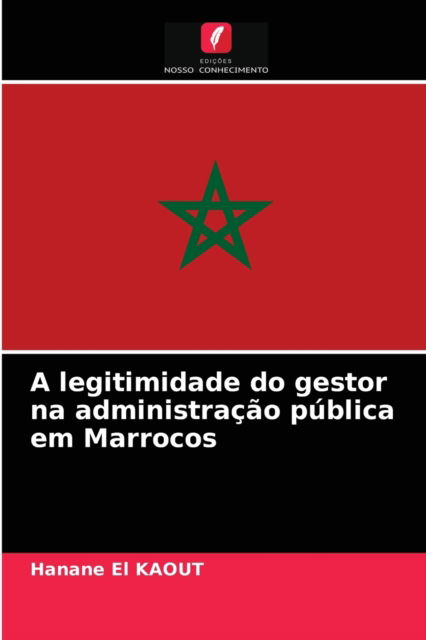 Cover for Hanane El Kaout · A legitimidade do gestor na administracao publica em Marrocos (Paperback Book) (2021)