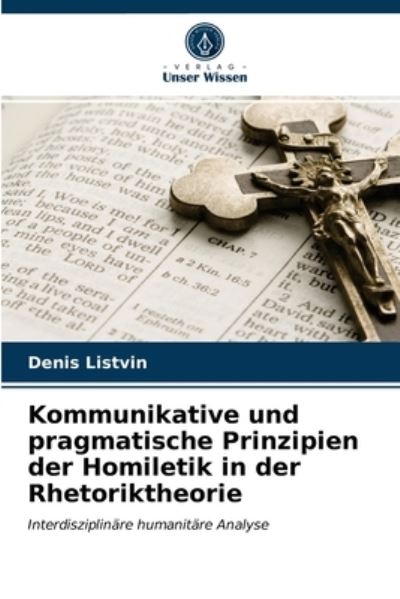 Kommunikative und pragmatische Prinzipien der Homiletik in der Rhetoriktheorie - Denis Listvin - Książki - Verlag Unser Wissen - 9786203690729 - 13 maja 2021