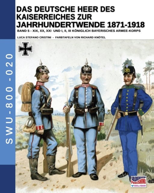 Cover for Luca Stefano Cristini · Das Deutsche Heer des Kaiserreiches zur Jahrhundertwende 1871-1918 - Band 5 - Soldiers, Weapons &amp; Uniforms - 800 (Pocketbok) (2020)