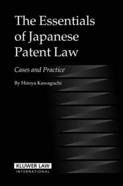 Hiroya Kawaguchi · The Essentials of Japanese Patent Law: Cases and Practice (Hardcover Book) (2006)