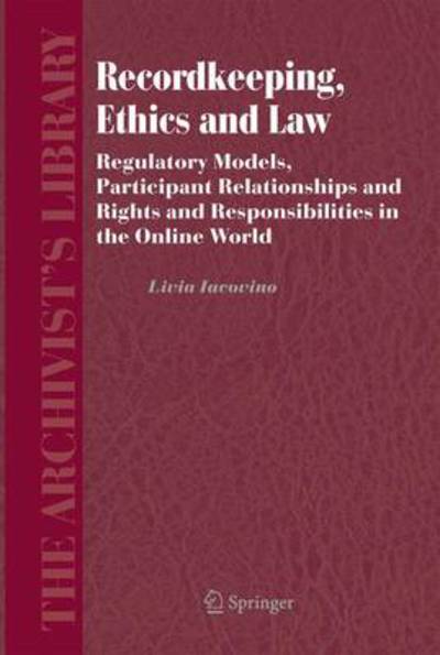 Cover for Livia Iacovino · Recordkeeping, Ethics and Law: Regulatory Models, Participant Relationships and Rights and Responsibilities in the Online World - The Archivist's Library (Paperback Book) [Softcover reprint of hardcover 1st ed. 2006 edition] (2010)