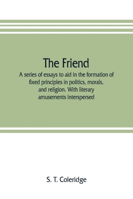 The friend - S T Coleridge - Books - Alpha Edition - 9789353806729 - July 25, 2019