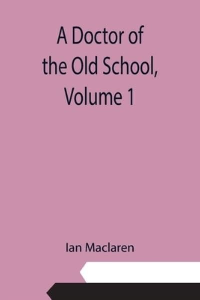 Cover for Ian Maclaren · A Doctor of the Old School, Volume 1 (Pocketbok) (2021)