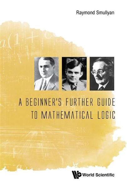 Cover for Smullyan, Raymond M (Indiana Univ, Usa) · Beginner's Further Guide To Mathematical Logic, A (Paperback Bog) (2017)