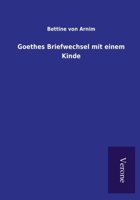Cover for Bettina Von Arnim · Goethes Briefwechsel mit einem Kinde (Paperback Book) (2016)