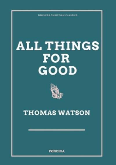 All Things for Good - Thomas Watson - Books - Principia - 9791197289729 - December 29, 2020