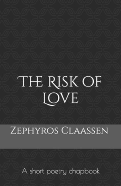 The Risk of Love: A short poetry chapbook - Zephyros Claassen - Books - Independently Published - 9798445350729 - April 3, 2022