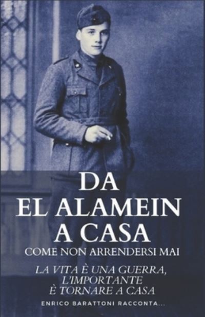 Cover for Fulgida Barattoni Rondinelli · Da El Alamein a Casa - Come non arrendersi mai: La vita e una Guerra, l'importante e tornare a casa - Da el Alamein A Casa - Come Non Arrendersi Mai: La Vita E una Guerra, l'Importante E Tornare A Casa (Paperback Bog) (2021)