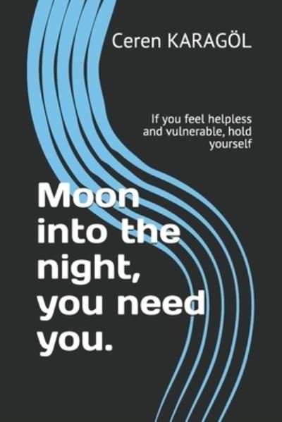 Moon into the night, you need you.: If you feel helpless and vulnerable, hold yourself - Ceren Karagoel - Libros - Independently Published - 9798503658729 - 13 de mayo de 2021