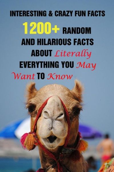 Interesting & Crazy Fun Facts: 1200+ Random And Hilarious Facts About Literally Everything You May Want To Know - Efstratios Efstratiou - Kirjat - Independently Published - 9798509924729 - keskiviikko 26. toukokuuta 2021