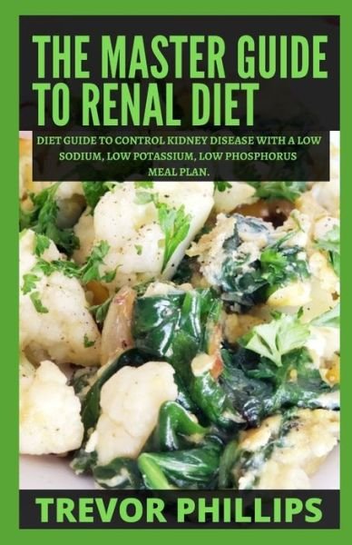 Cover for Trevor Phillips · The Master Guide To Renal Diet: Diet Guide to Control Kidney Disease with A Low Sodium, Low Potassium, Low Phosphorus Meal Plan. (Paperback Book) (2021)