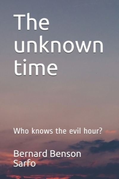 The unknown time - Bernard Benson Sarfo - Books - Independently Published - 9798574584729 - December 1, 2020