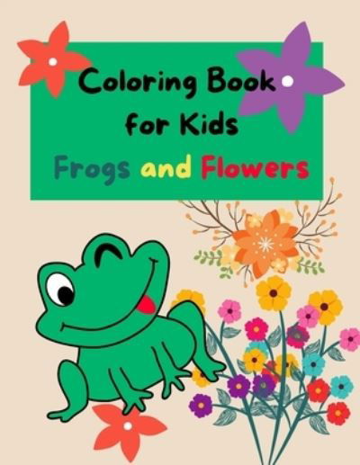Cover for Ane Liram · Coloring Book for Kids Frogs and Flowers: Frog and Flowers Coloring Book for Kids, Teens, Adults 50 Coloring Pages - Coloring Books for Kids (Paperback Book) (2020)