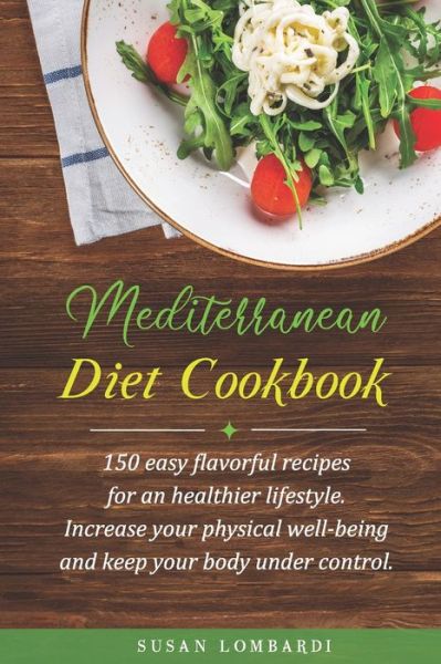 Cover for Susan Lombardi · Mediterranean Diet Cookbook: 150 Easy Flavorful Recipes For An Healthier Lifestyle. Increase Your Physical Well-Being And Keep Your Body Weight Under Control (Paperback Book) (2020)