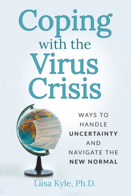 Coping with the Virus Crisis: Ways to Manage Uncertainty and Navigate the New Normal - Liisa Kyle - Bøger - Independently Published - 9798644113729 - 26. maj 2020