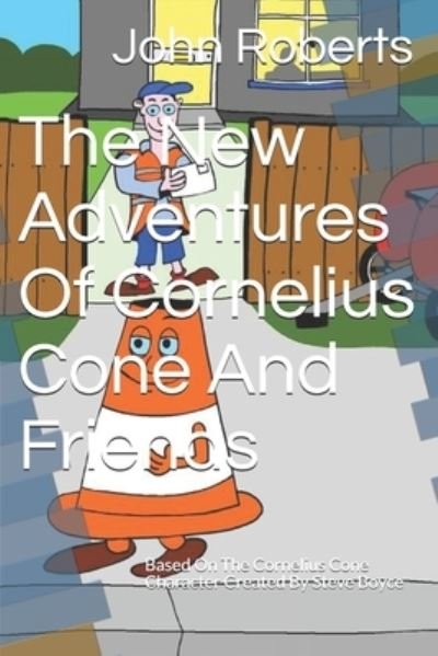 Cover for John Roberts · The New Adventures Of Cornelius Cone &amp; Friends: Based on the Cornelius Cone character created by Steve Boyce - The New Adventures of Cornelius Cone and Friends (Paperback Book) (2020)