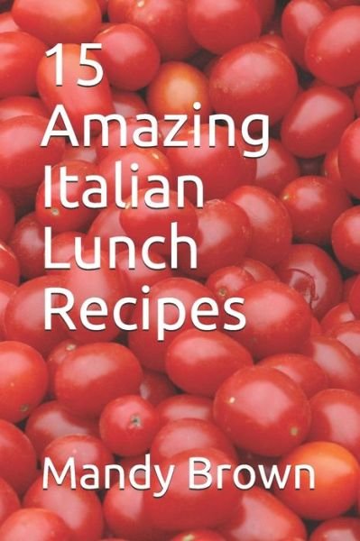 Cover for Mandy Brown · 15 Amazing Italian Lunch Recipes (Paperback Book) (2020)