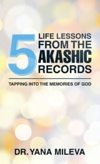 Cover for Dr Yana Mileva · Five Life Lessons from the Akashic Records: Tapping into the Memories of God (Innbunden bok) (2022)