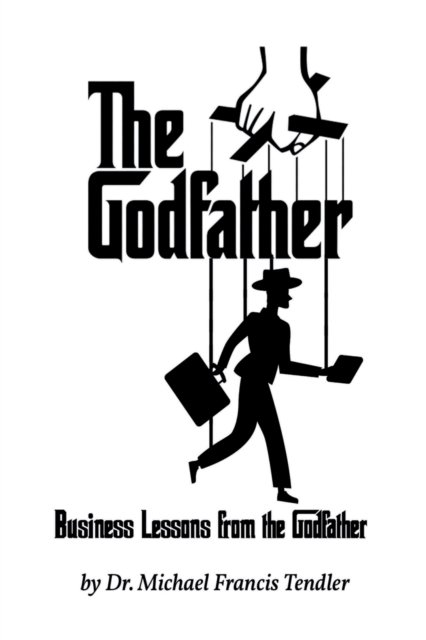 Business Lessons from the Godfather - Michael Francis Tendler - Böcker - Independently Published - 9798841909729 - 21 juli 2022