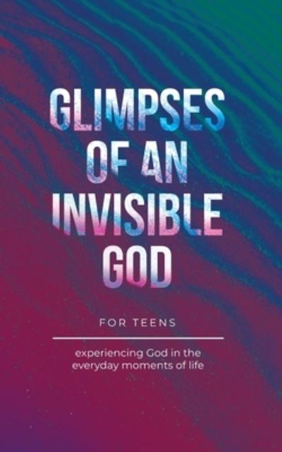 Cover for Vicki Kuyper · Glimpses of an Invisible God for Teens (Book) (2023)