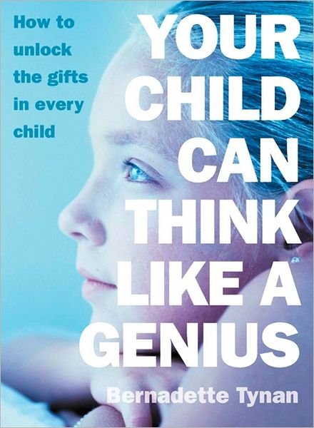 Bernadette Tynan · Your Child Can Think Like a Genius: How to Unlock the Gifts in Every Child (Paperback Book) (2004)