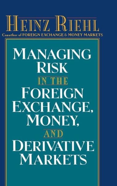 Managing Risk in the Foreign Exchange, Money and Derivative Markets - Heinz Riehl - Bøker - McGraw-Hill - 9780070526730 - 22. september 1998
