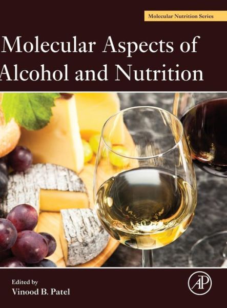 Molecular Aspects of Alcohol and Nutrition: A Volume in the Molecular Nutrition Series - Vinood Patel - Books - Elsevier Science Publishing Co Inc - 9780128007730 - November 11, 2015