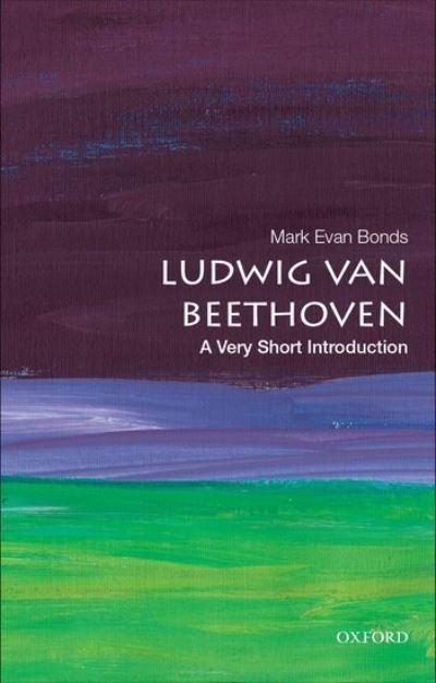 Ludwig van Beethoven: A Very Short Introduction - Very Short Introductions - Bonds, Mark Evan (Cary C. Boshamer Distinguished Professor of Music, Cary C. Boshamer Distinguished Professor of Music, University of North Carolina, Chapel Hill) - Bücher - Oxford University Press Inc - 9780190051730 - 12. Mai 2022