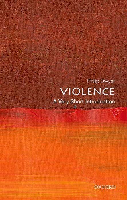 Cover for Dwyer, Philip (Director, Centre for the Study of Violence, The University of Newcastle) · Violence: A Very Short Introduction - Very Short Introductions (Pocketbok) (2022)