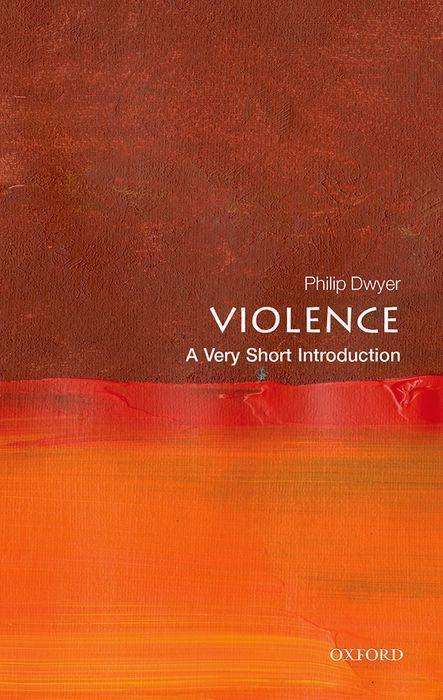 Cover for Dwyer, Philip (Director, Centre for the Study of Violence, The University of Newcastle) · Violence: A Very Short Introduction - Very Short Introductions (Paperback Book) (2022)