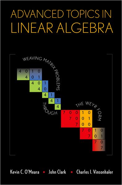 Cover for Kevin O'Meara · Advanced Topics in Linear Algebra: Weaving Matrix Problems through the Weyr Form (Hardcover Book) (2011)