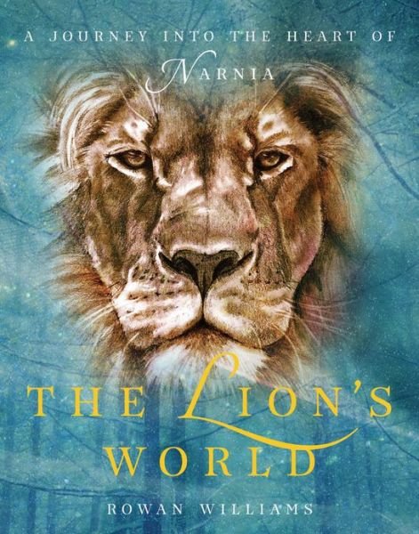 Cover for Rowan Williams · The Lion's World: a Journey into the Heart of Narnia (Innbunden bok) (2013)