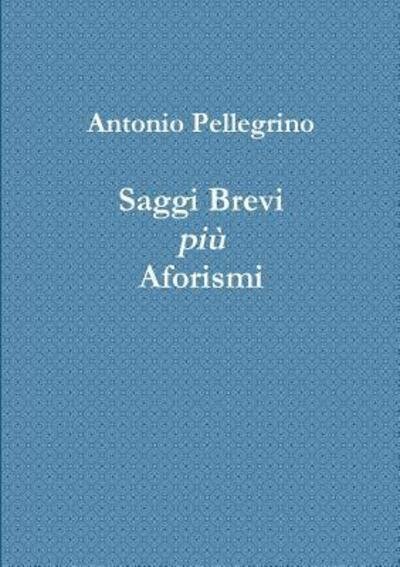 Cover for Antonio Pellegrino · Saggi Brevi più Aforismi (Paperback Bog) (2017)