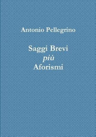 Cover for Antonio Pellegrino · Saggi Brevi più Aforismi (Pocketbok) (2017)