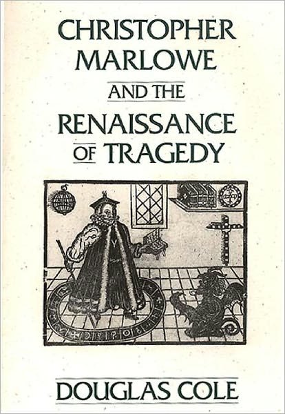 Cover for Douglas Cole · Christopher Marlowe and the Renaissance of Tragedy (Paperback Book) (1995)