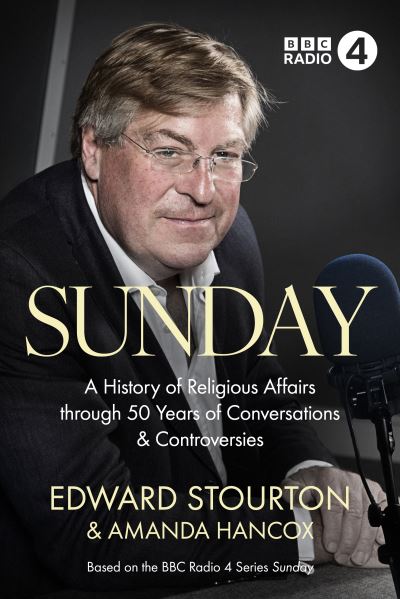 Cover for Edward Stourton · Sunday: A History of Religious Affairs through 50 Years of Conversations and Controversies (Hardcover Book) (2023)