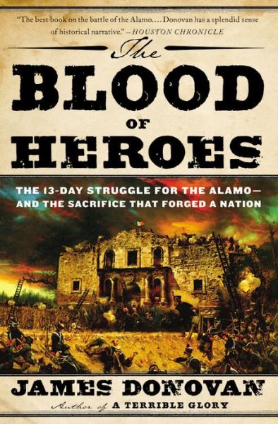 The Blood of Heroes: The 13-Day Struggle for the Alamo - and the Sacrifice That Forged a Nation - James Donovan - Books - Little, Brown & Company - 9780316053730 - June 27, 2013