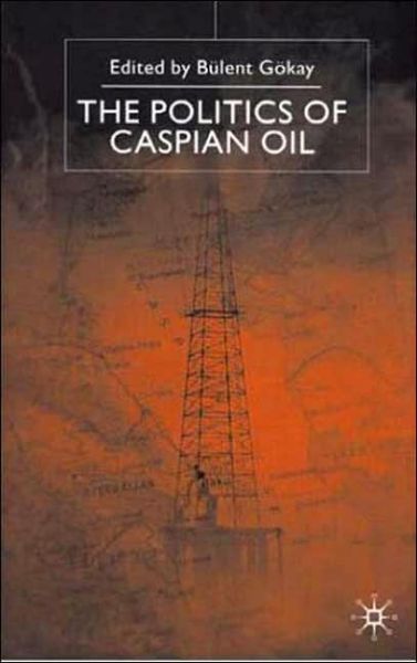 Cover for Gokay, Bulent, Dr · The Politics of the Caspian Oil (Hardcover Book) (2001)