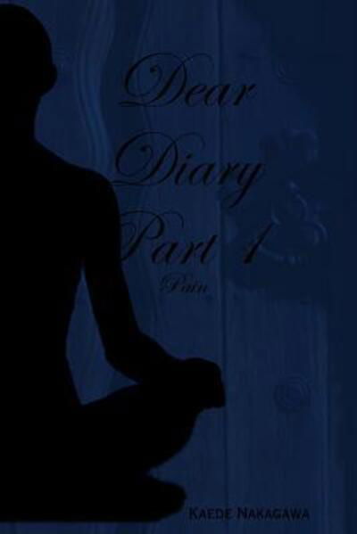 Dear Diary Part 1 : Pain - Kaede Nakagawa - Kirjat - Lulu.com - 9780359665730 - torstai 16. toukokuuta 2019