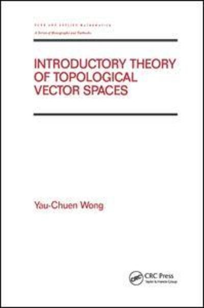 Cover for Yau-Chuen Wong · Introductory Theory of Topological Vector SPates - Chapman &amp; Hall / CRC Pure and Applied Mathematics (Paperback Book) (2019)