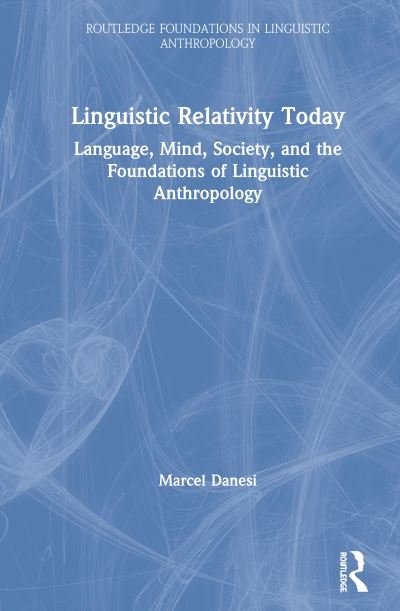 Cover for Marcel Danesi · Linguistic Relativity Today: Language, Mind, Society, and the Foundations of Linguistic Anthropology - Routledge Foundations in Linguistic Anthropology (Hardcover Book) (2021)