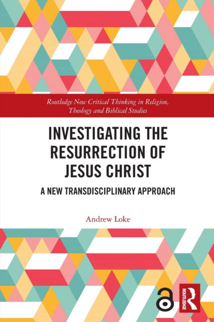 Cover for Loke, Andrew (Associate Professor at Hong Kong Baptist University.) · Investigating the Resurrection of Jesus Christ: A New Transdisciplinary Approach - Routledge New Critical Thinking in Religion, Theology and Biblical Studies (Taschenbuch) (2021)