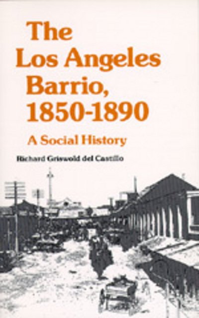 Cover for Richard Griswold del Castillo · The Los Angeles Barrio, 1850-1890: A Social History (Taschenbuch) (1982)