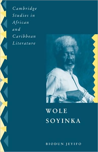 Cover for Jeyifo, Biodun (Cornell University, New York) · Wole Soyinka: Politics, Poetics, and Postcolonialism - Cambridge Studies in African and Caribbean Literature (Paperback Bog) (2009)
