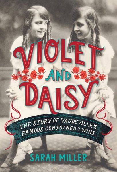 Cover for Sarah Miller · Violet and Daisy: The Story of Vaudeville's Famous Conjoined Twins (Hardcover Book) (2021)