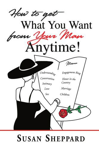 How to Get What You Want from Your Man Anytime - Susan Sheppard - Books - iUniverse, Inc. - 9780595298730 - December 3, 2003